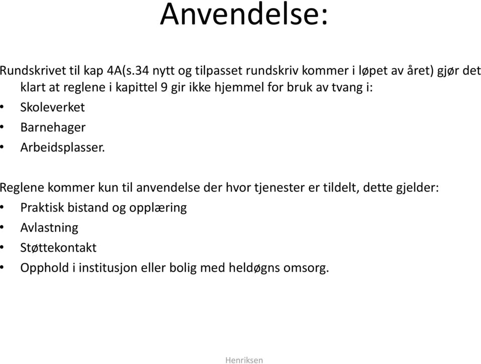 ikke hjemmel for bruk av tvang i: Skoleverket Barnehager Arbeidsplasser.