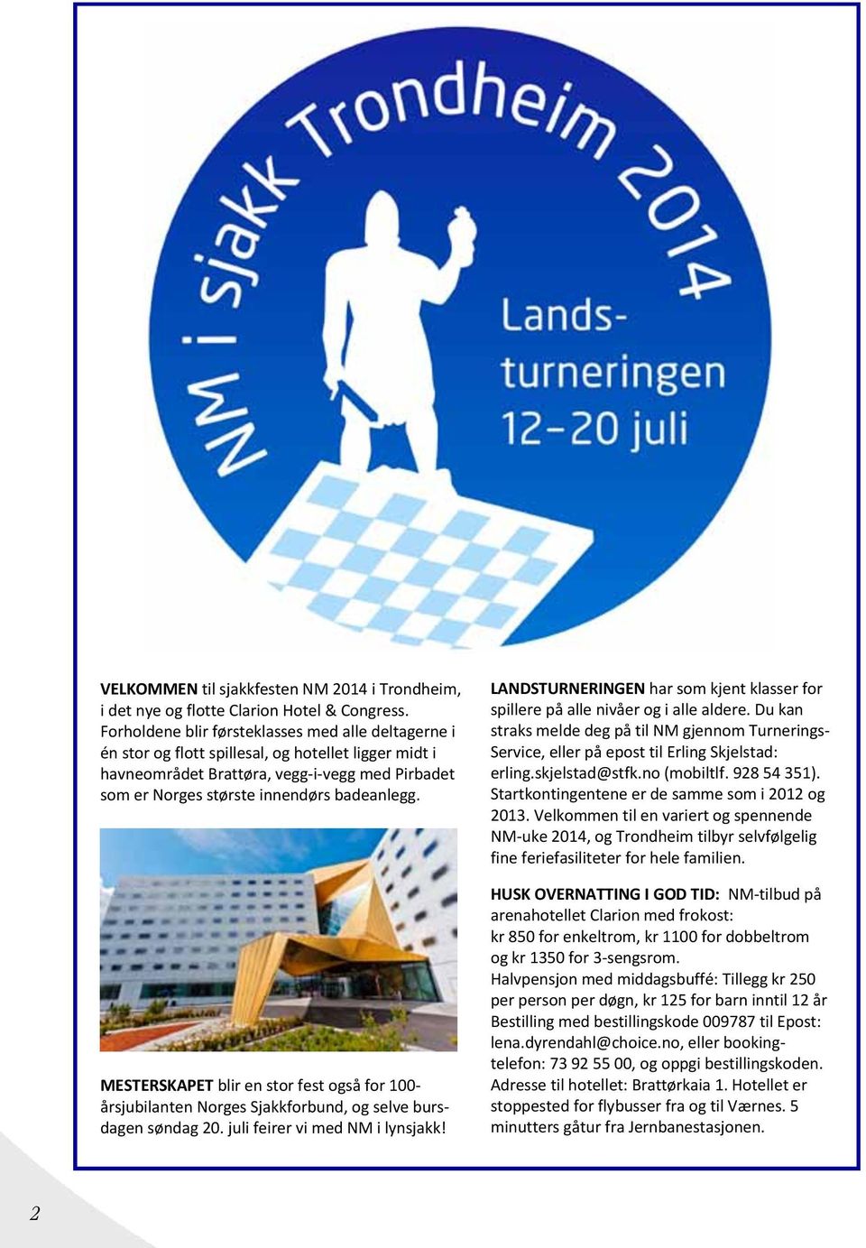 MESTERSKAPET blir en stor fest også for 100- årsjubilanten Norges Sjakkforbund, og selve bursdagen søndag 20. juli feirer vi med NM i lynsjakk!