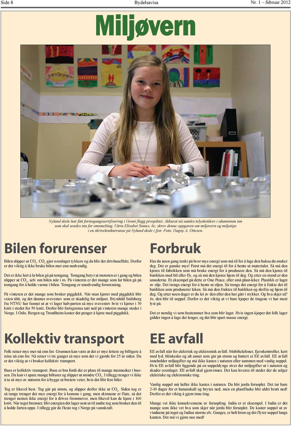 Vårin Elisabet Sinnes, 6c, skrev denne oppgaven om miljøvern og miljøtips i en skrivekonkurranse på Nylund skole i fjor. Foto: Dagny A. Ottesen. Bilen forurenser Bilen slipper ut CO 2.