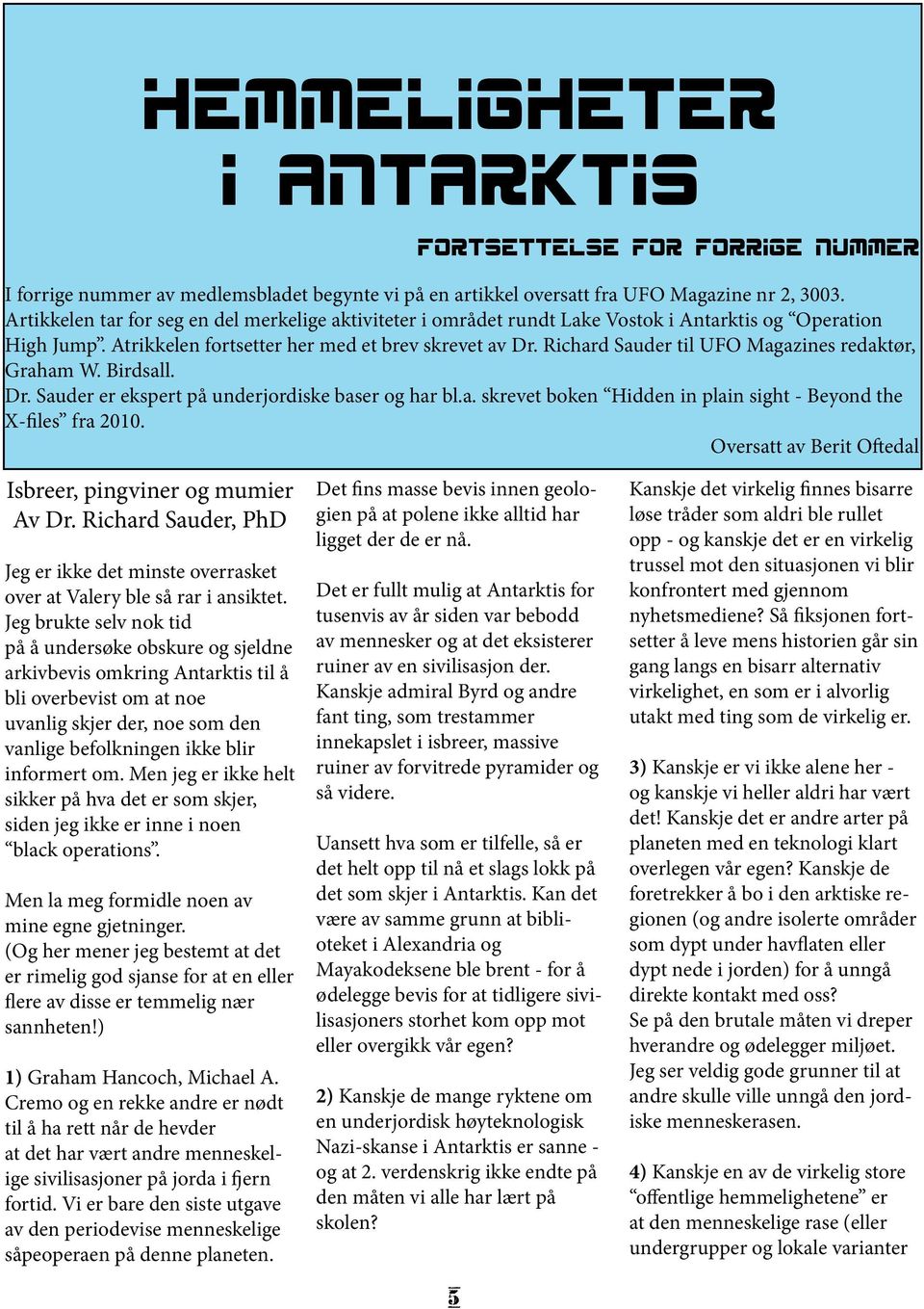 Richard Sauder til UFO Magazines redaktør, Graham W. Birdsall. Dr. Sauder er ekspert på underjordiske baser og har bl.a. skrevet boken Hidden in plain sight - Beyond the X-files fra 2010.