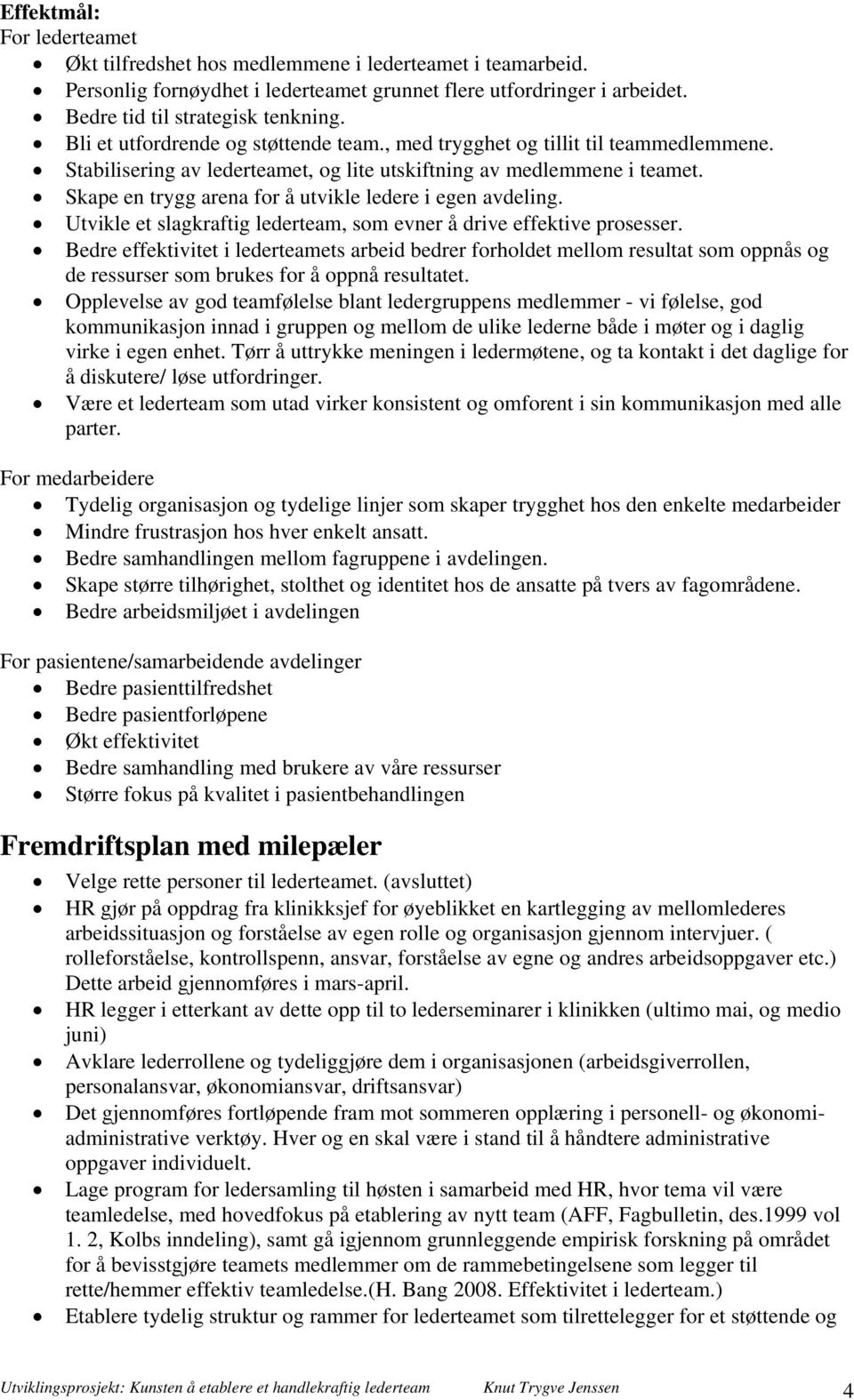 Skape en trygg arena for å utvikle ledere i egen avdeling. Utvikle et slagkraftig lederteam, som evner å drive effektive prosesser.