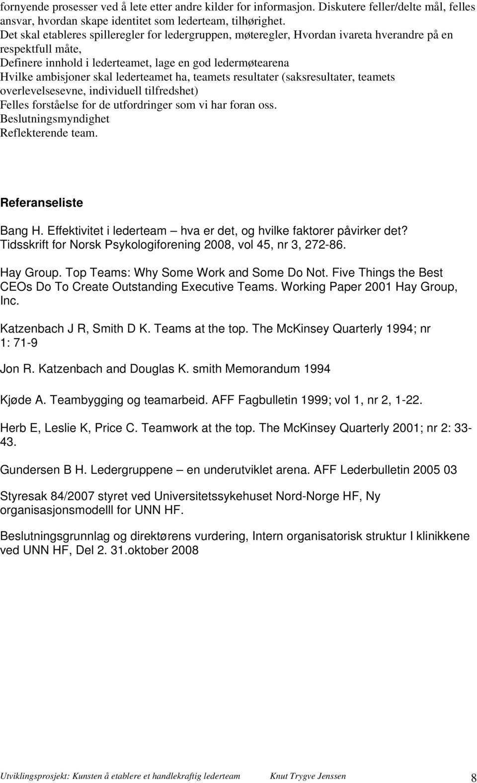 lederteamet ha, teamets resultater (saksresultater, teamets overlevelsesevne, individuell tilfredshet) Felles forståelse for de utfordringer som vi har foran oss.