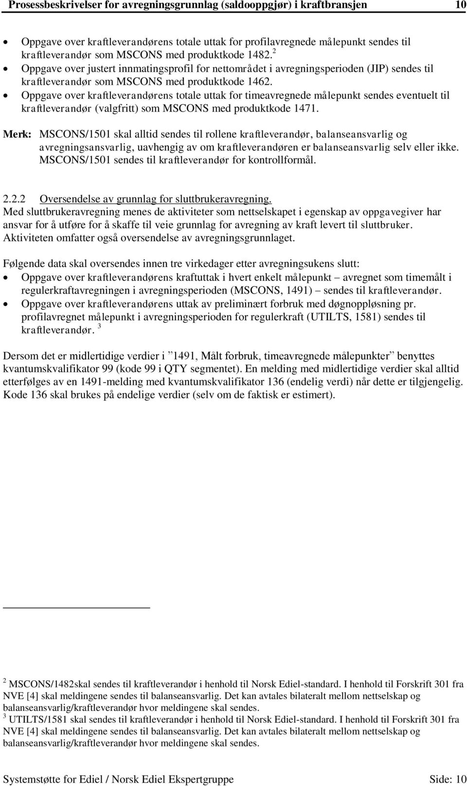 Oppgave over kraftleverandørens totale uttak for timeavregnede målepunkt sendes eventuelt til kraftleverandør (valgfritt) som MSCONS med produktkode 1471.