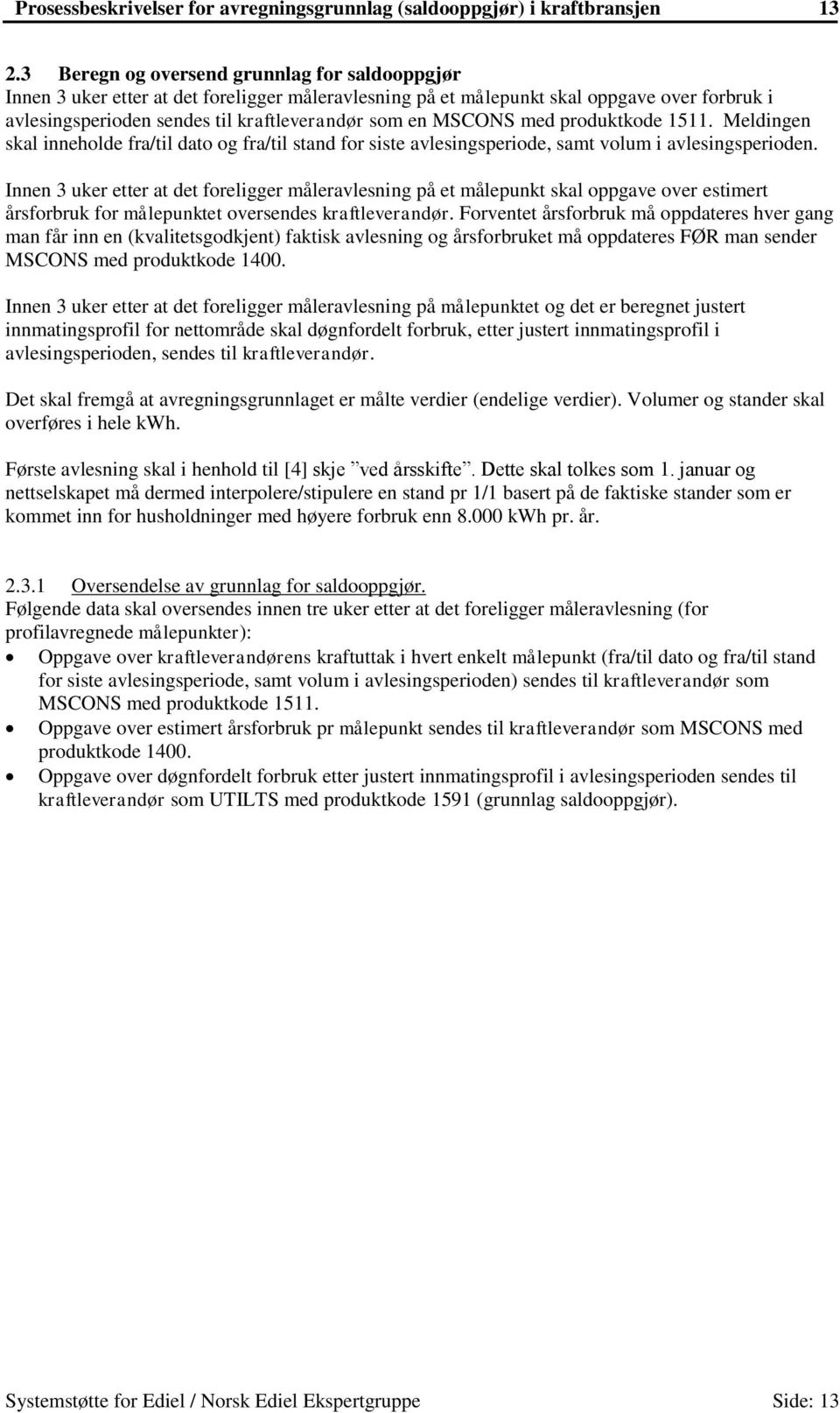 MSCONS med produktkode 1511. Meldingen skal inneholde fra/til dato og fra/til stand for siste avlesingsperiode, samt volum i avlesingsperioden.