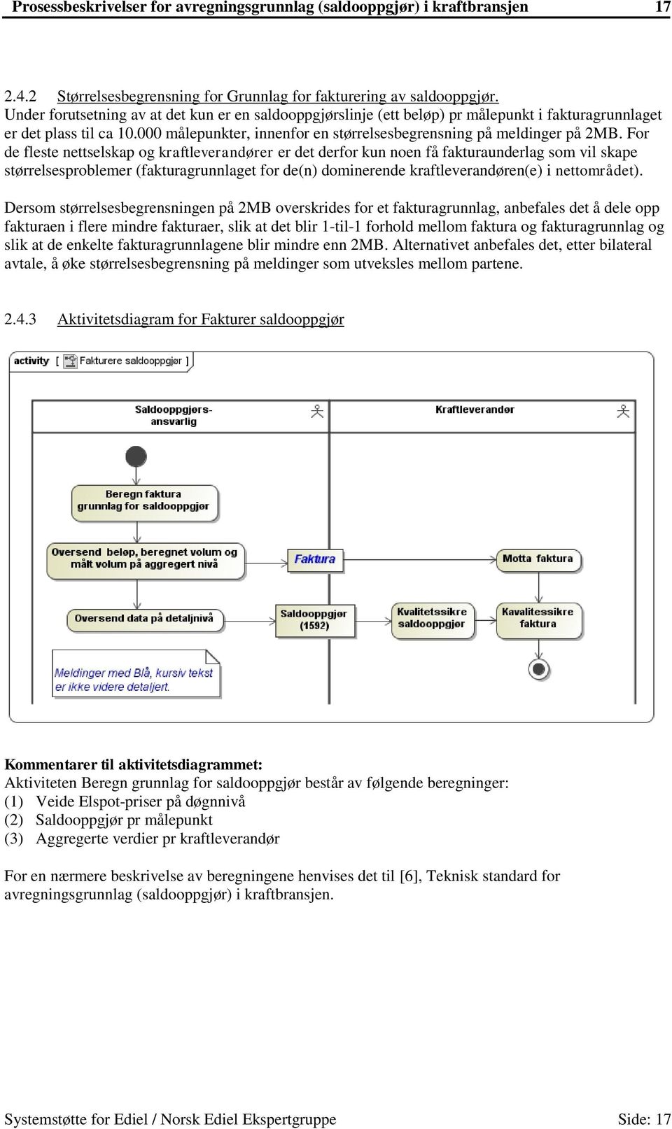 For de fleste nettselskap og kraftleverandører er det derfor kun noen få fakturaunderlag som vil skape størrelsesproblemer (fakturagrunnlaget for de(n) dominerende kraftleverandøren(e) i nettområdet).