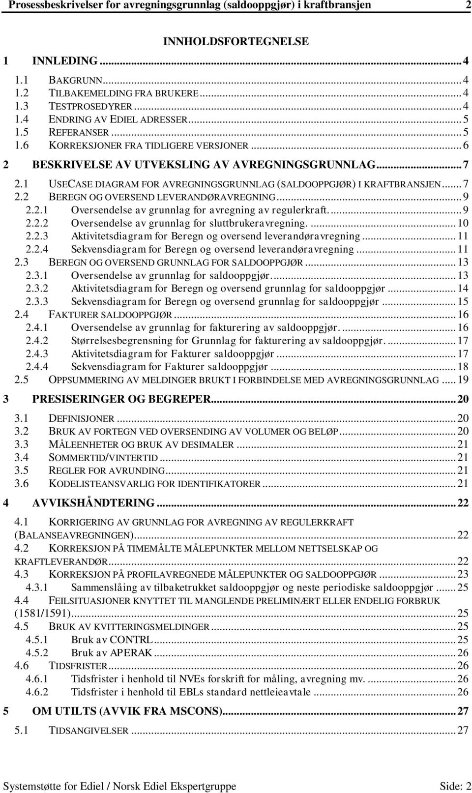 .. 7 2.2 BEREGN OG OVERSEND LEVERANDØRAVREGNING... 9 2.2.1 Oversendelse av grunnlag for avregning av regulerkraft.... 9 2.2.2 Oversendelse av grunnlag for sluttbrukeravregning.... 10 2.2.3 Aktivitetsdiagram for Beregn og oversend leverandøravregning.