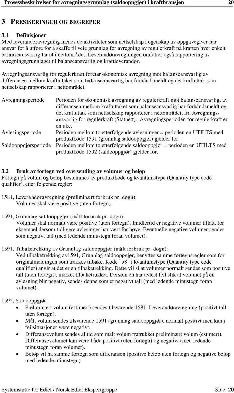 hver enkelt balanseansvarlig tar ut i nettområdet. Leverandøravregningen omfatter også rapportering av avregningsgrunnlaget til balanseansvarlig og kraftleverandør.