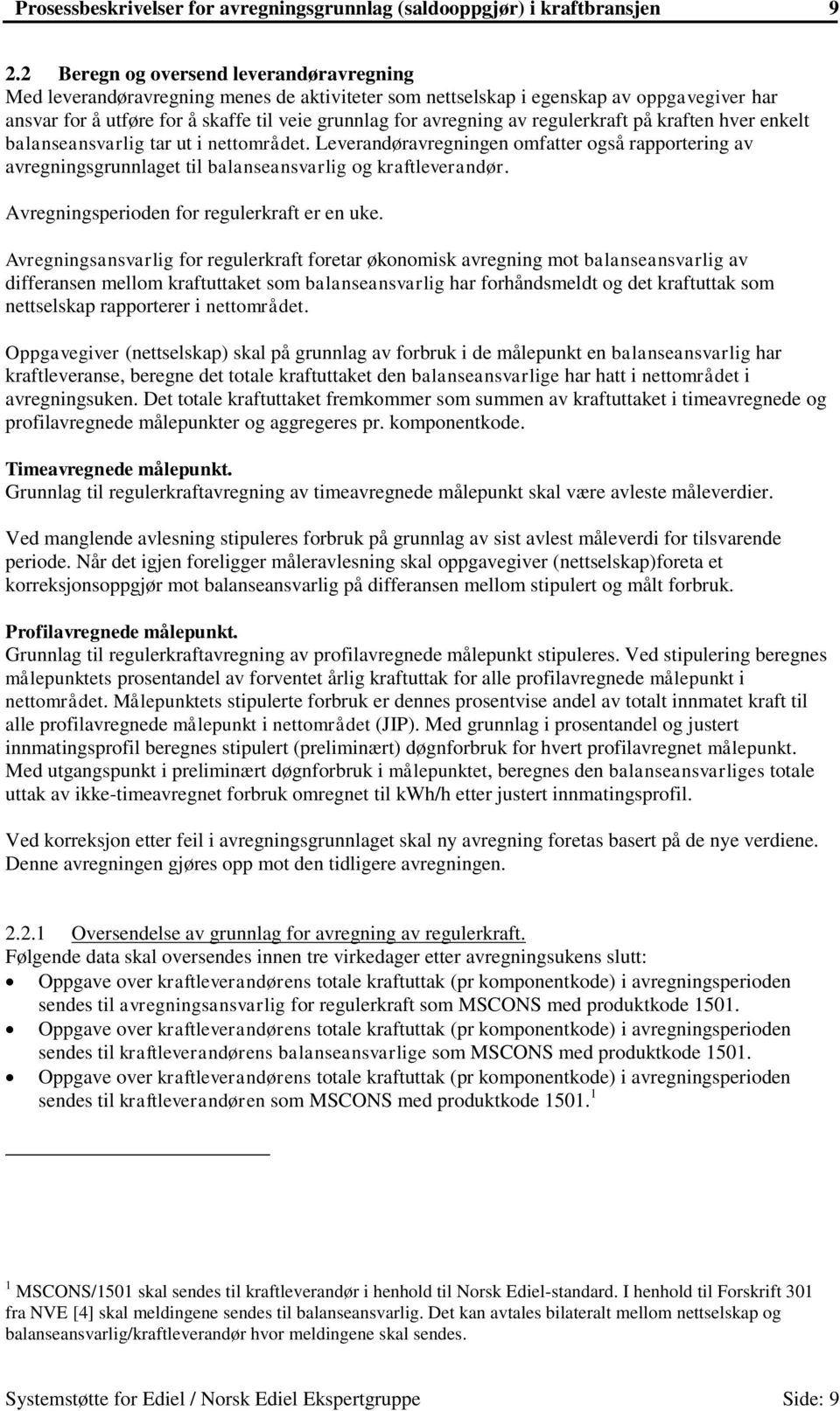 av regulerkraft på kraften hver enkelt balanseansvarlig tar ut i nettområdet. Leverandøravregningen omfatter også rapportering av avregningsgrunnlaget til balanseansvarlig og kraftleverandør.