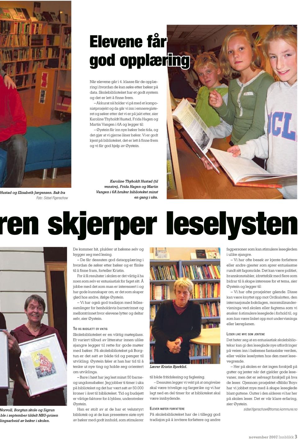 til: Øystein får inn nye bøker hele tida, og det gjør at vi gjerne låner bøker. Vi er godt kjent på biblioteket, det er lett å finne frem og vi får god hjelp av Øystein. ustad og Elisabeth Jørgensen.