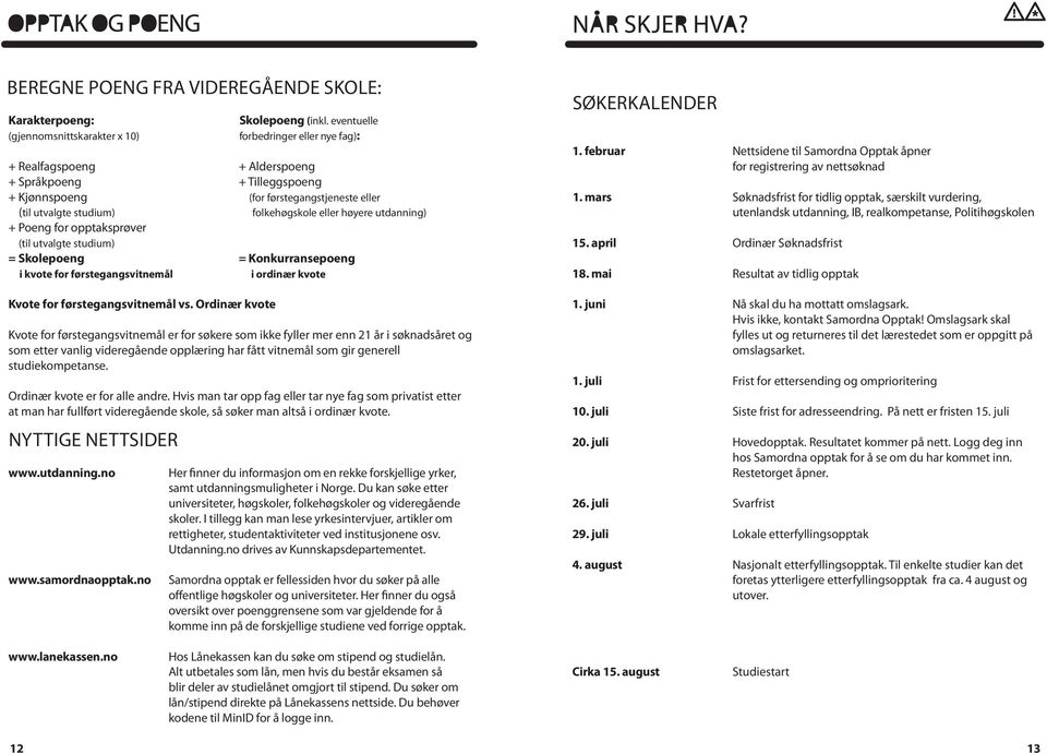 eventuelle forbedringer eller nye fag): + Alderspoeng + Tilleggspoeng (for førstegangstjeneste eller folkehøgskole eller høyere utdanning) = Konkurransepoeng i ordinær kvote Kvote for