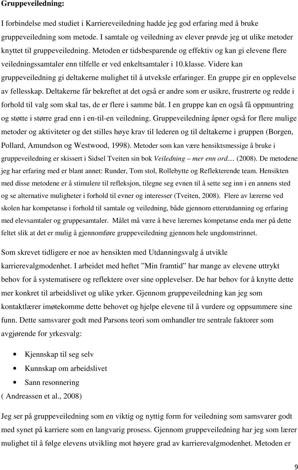 Metoden er tidsbesparende og effektiv og kan gi elevene flere veiledningssamtaler enn tilfelle er ved enkeltsamtaler i 10.klasse.