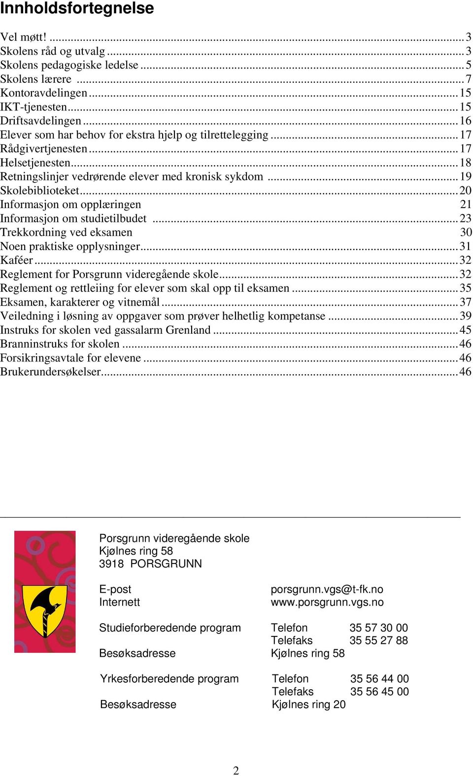 ..20 Informasjon om opplæringen 21 Informasjon om studietilbudet...23 Trekkordning ved eksamen 30 Noen praktiske opplysninger...31 Kaféer...32 Reglement for Porsgrunn videregående skole.