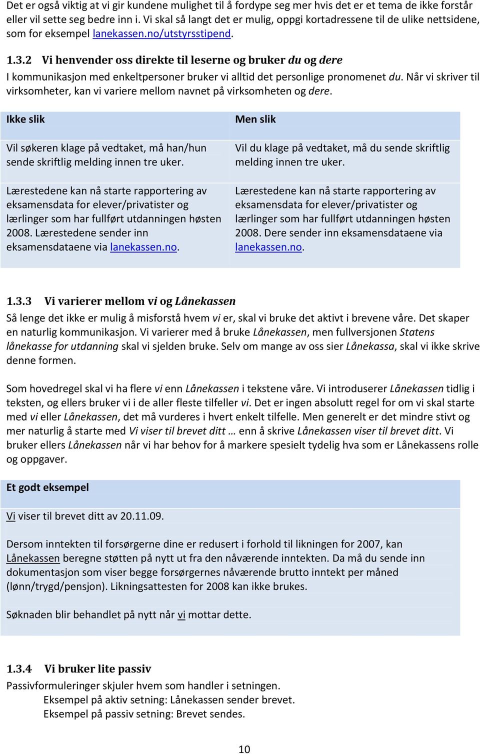 2 Vi henvender oss direkte til leserne og bruker du og dere I kommunikasjon med enkeltpersoner bruker vi alltid det personlige pronomenet du.