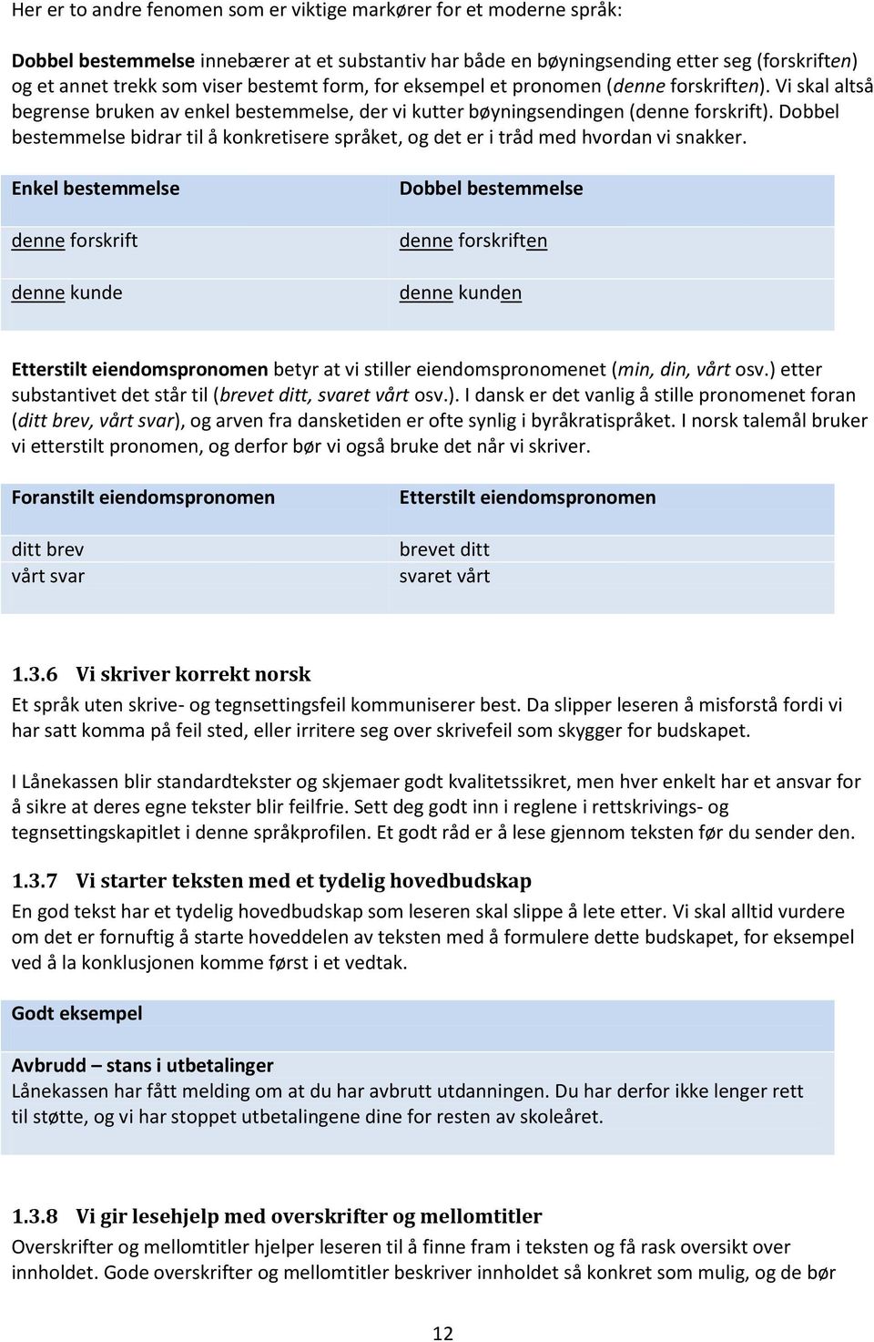 Dobbel bestemmelse bidrar til å konkretisere språket, og det er i tråd med hvordan vi snakker.