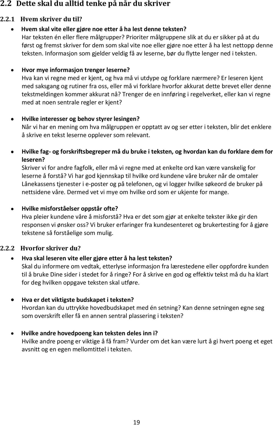 Informasjon som gjelder veldig få av leserne, bør du flytte lenger ned i teksten. Hvor mye informasjon trenger leserne? Hva kan vi regne med er kjent, og hva må vi utdype og forklare nærmere?