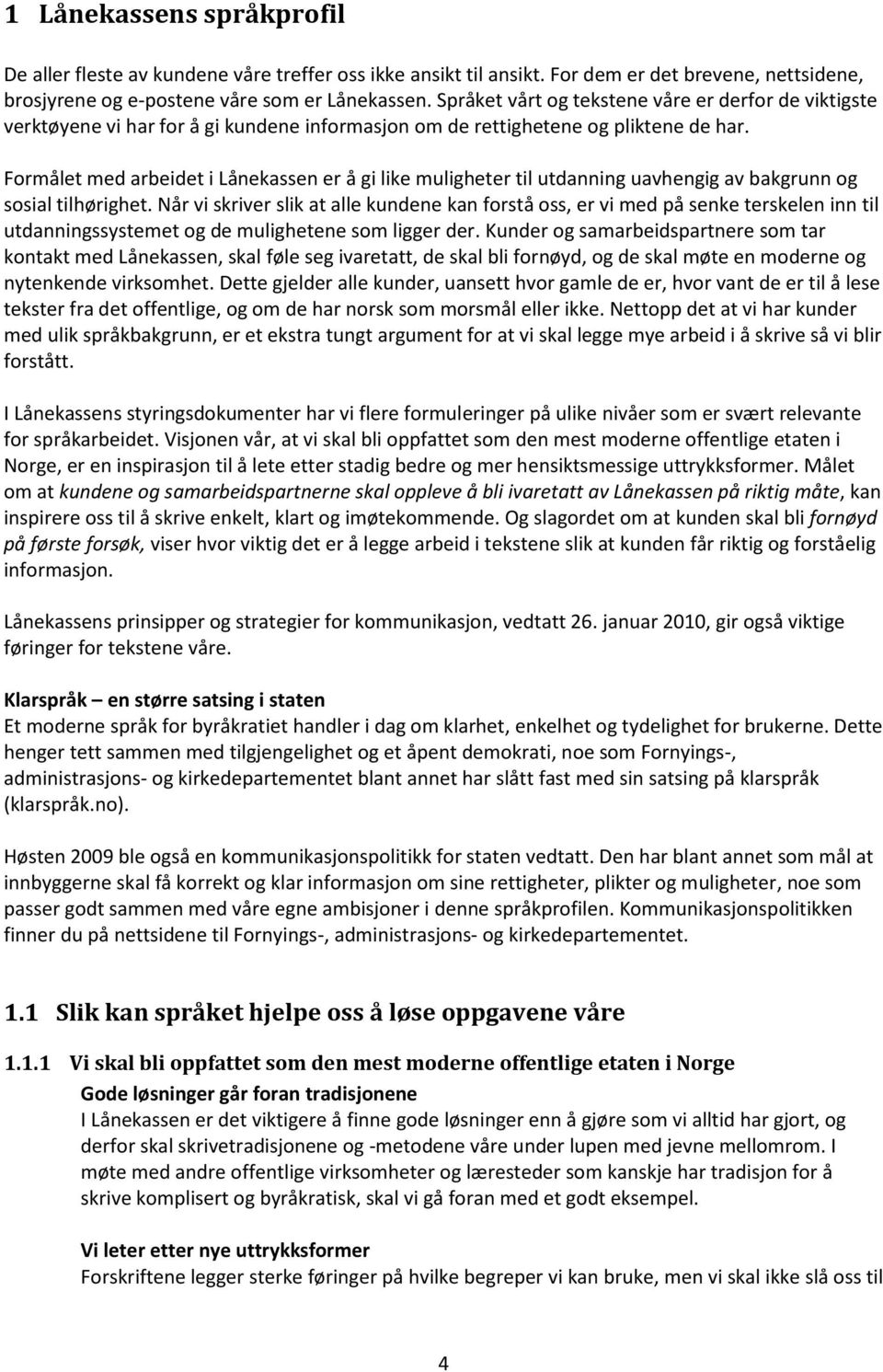 Formålet med arbeidet i Lånekassen er å gi like muligheter til utdanning uavhengig av bakgrunn og sosial tilhørighet.