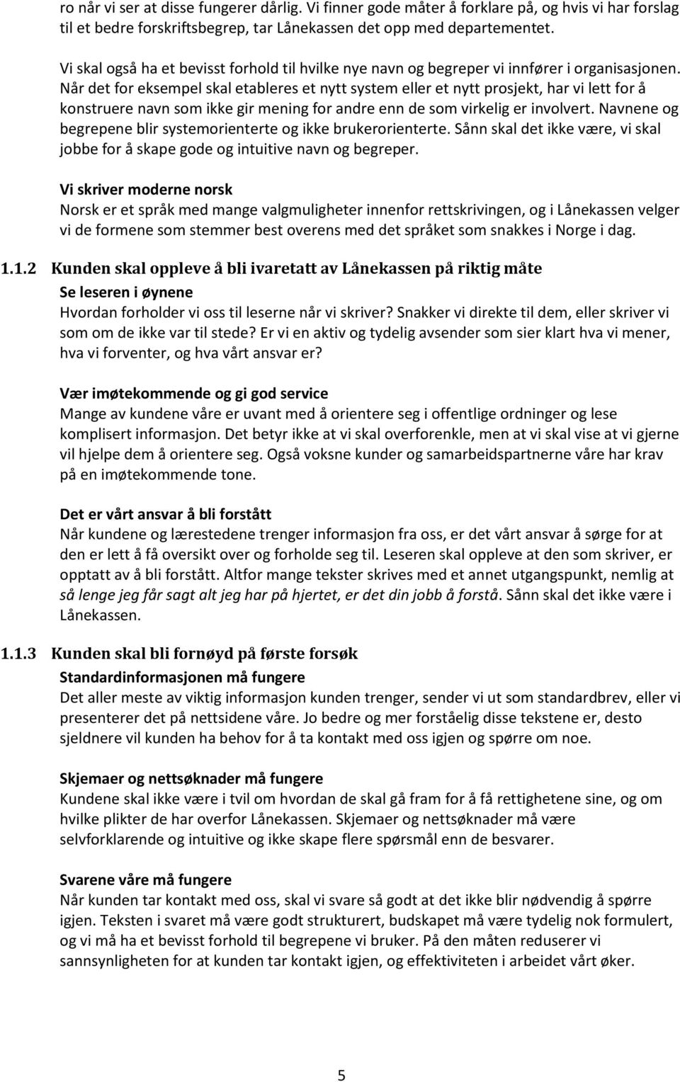 Når det for eksempel skal etableres et nytt system eller et nytt prosjekt, har vi lett for å konstruere navn som ikke gir mening for andre enn de som virkelig er involvert.