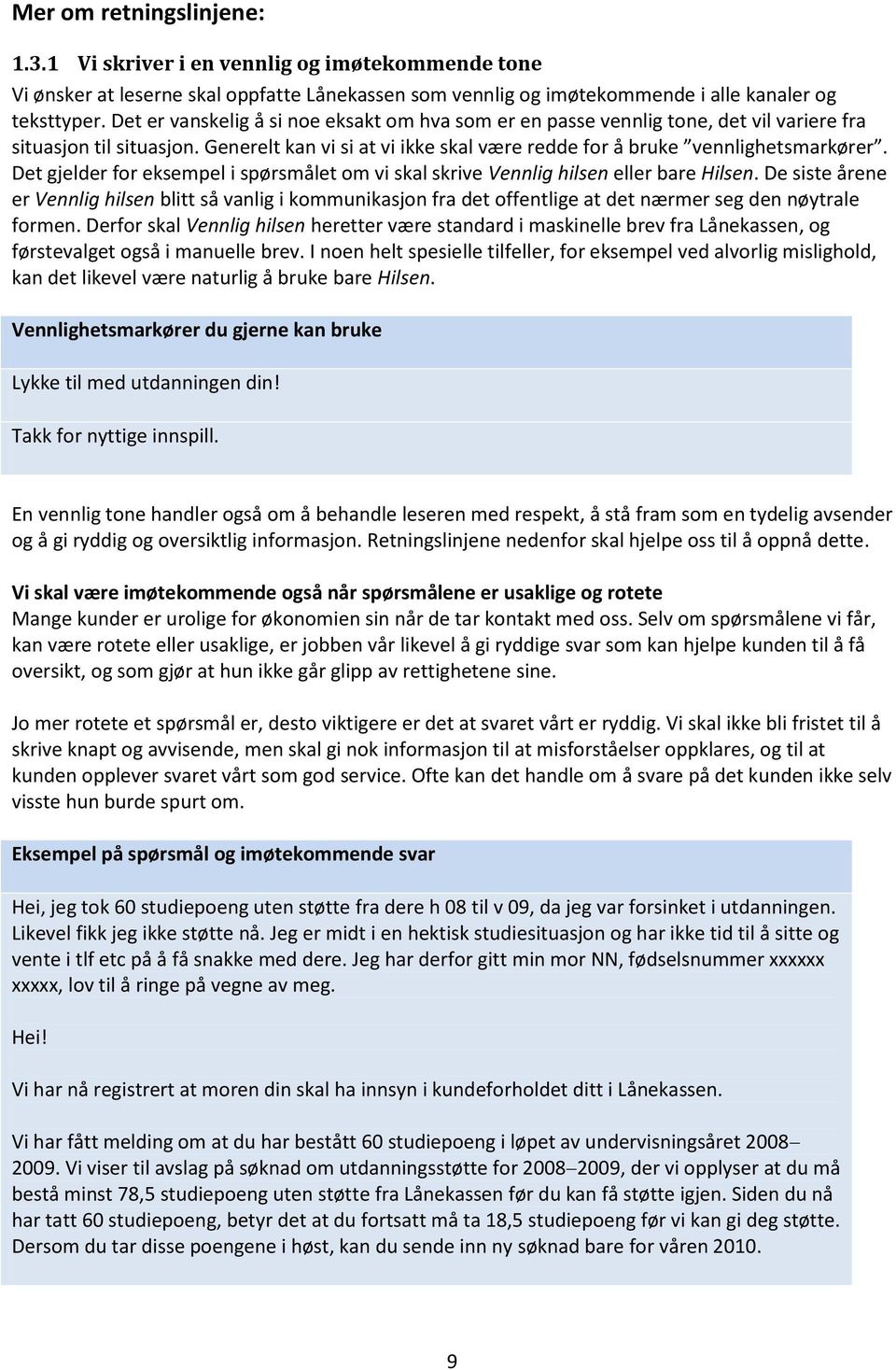 Det gjelder for eksempel i spørsmålet om vi skal skrive Vennlig hilsen eller bare Hilsen.