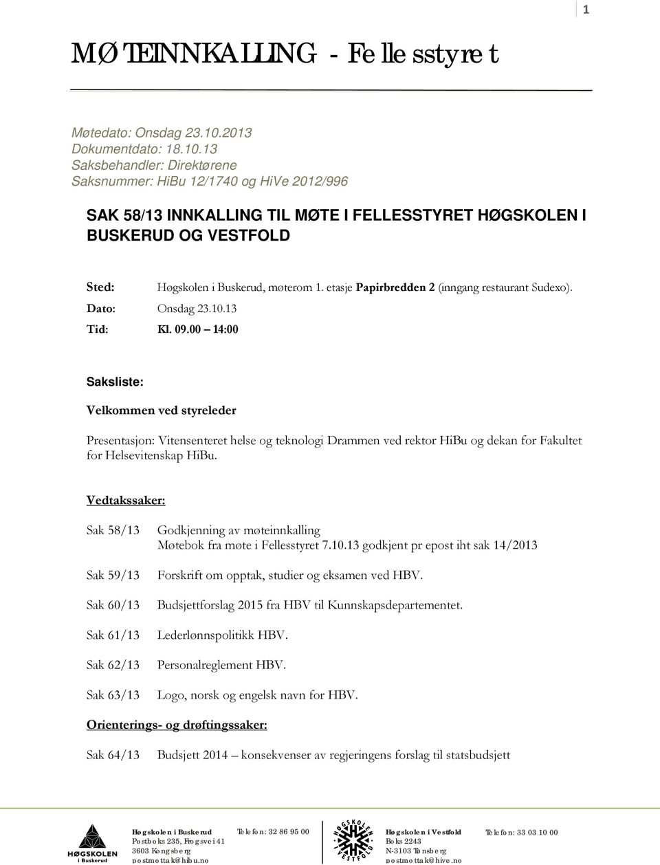 13 Saksbehandler: Direktørene Saksnummer: HiBu 12/1740 og HiVe 2012/996 SAK 58/13 INNKALLING TIL MØTE I FELLESSTYRET HØGSKOLEN I BUSKERUD OG VESTFOLD Sted: Høgskolen i Buskerud, møterom 1.