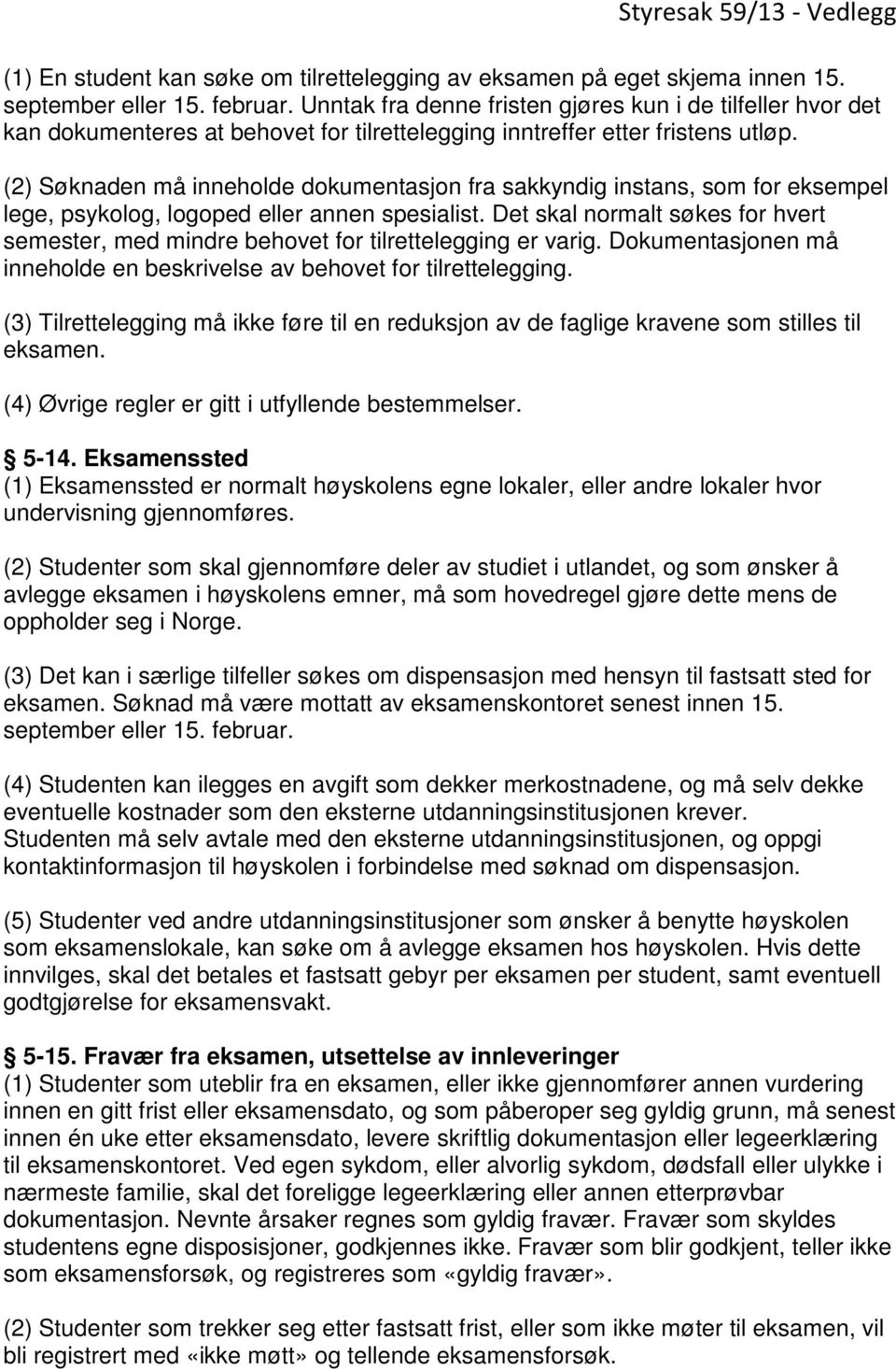 (2) Søknaden må inneholde dokumentasjon fra sakkyndig instans, som for eksempel lege, psykolog, logoped eller annen spesialist.