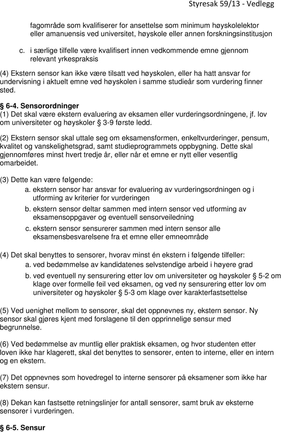 ved høyskolen i samme studieår som vurdering finner sted. 6-4. Sensorordninger (1) Det skal være ekstern evaluering av eksamen eller vurderingsordningene, jf.