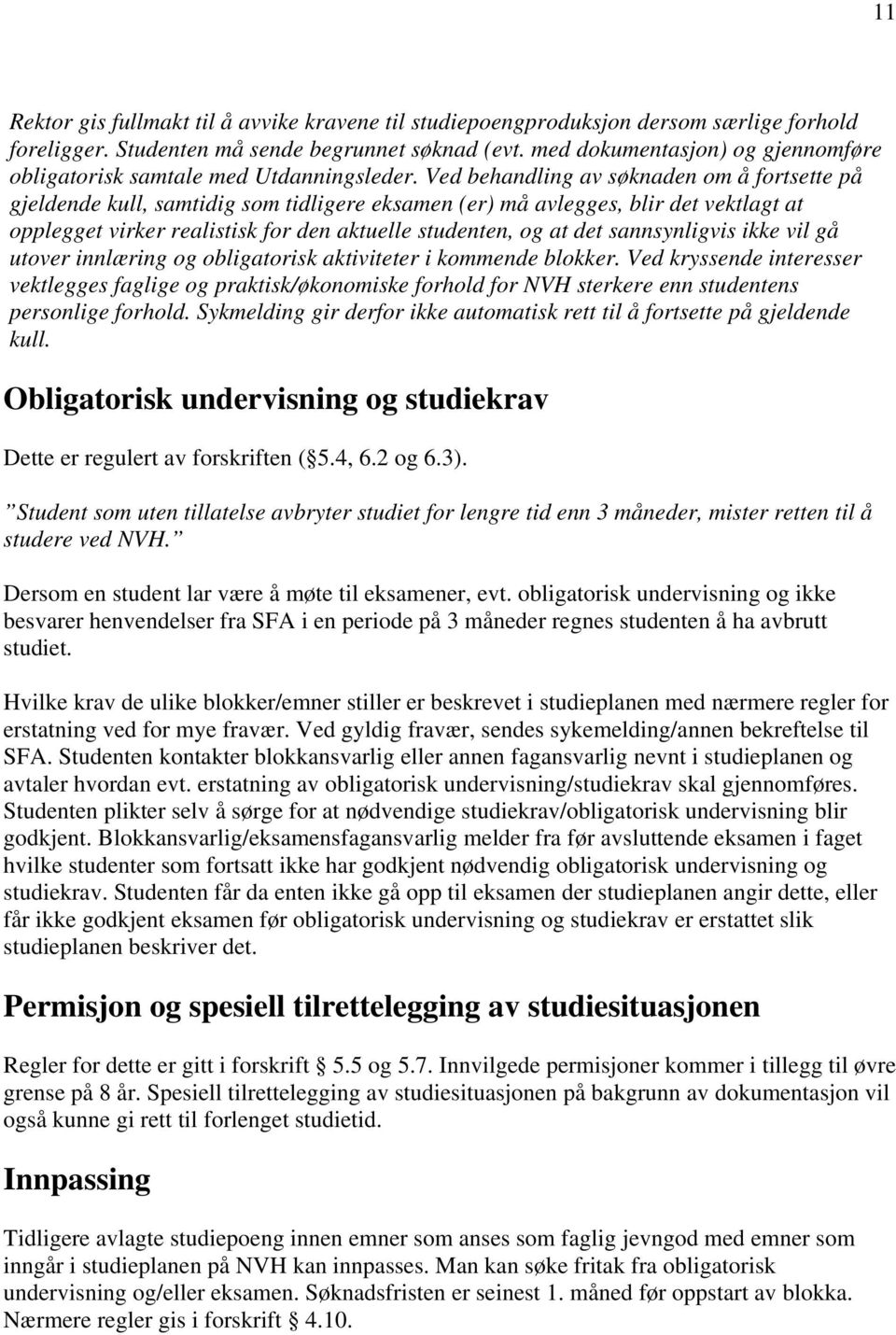 Ved behandling av søknaden om å fortsette på gjeldende kull, samtidig som tidligere eksamen (er) må avlegges, blir det vektlagt at opplegget virker realistisk for den aktuelle studenten, og at det