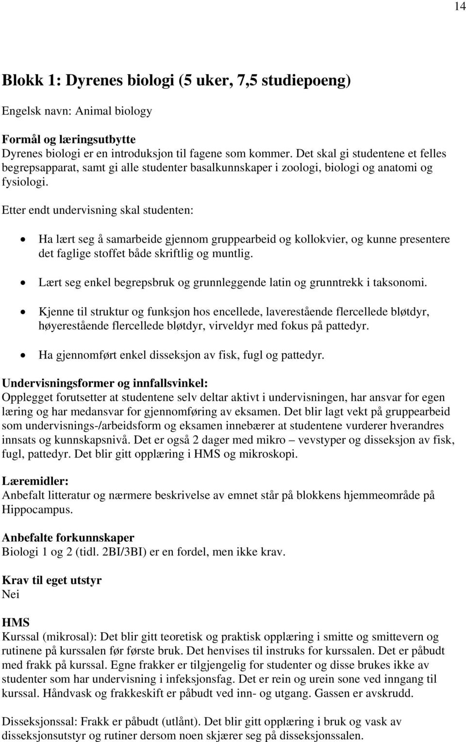 Etter endt undervisning skal studenten: Ha lært seg å samarbeide gjennom gruppearbeid og kollokvier, og kunne presentere det faglige stoffet både skriftlig og muntlig.