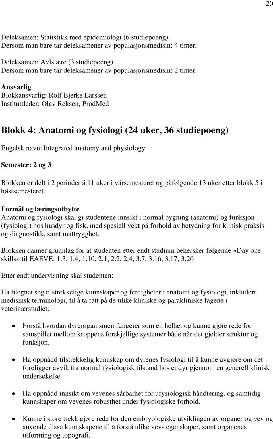 Ansvarlig Blokkansvarlig: Rolf Bjerke Larssen Instituttleder: Olav Reksen, ProdMed Blokk 4: Anatomi og fysiologi (24 uker, 36 studiepoeng) Engelsk navn: Integrated anatomy and physiology Semester: 2