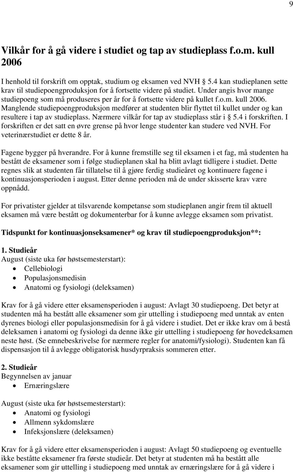 Manglende studiepoengproduksjon medfører at studenten blir flyttet til kullet under og kan resultere i tap av studieplass. Nærmere vilkår for tap av studieplass står i 5.4 i forskriften.