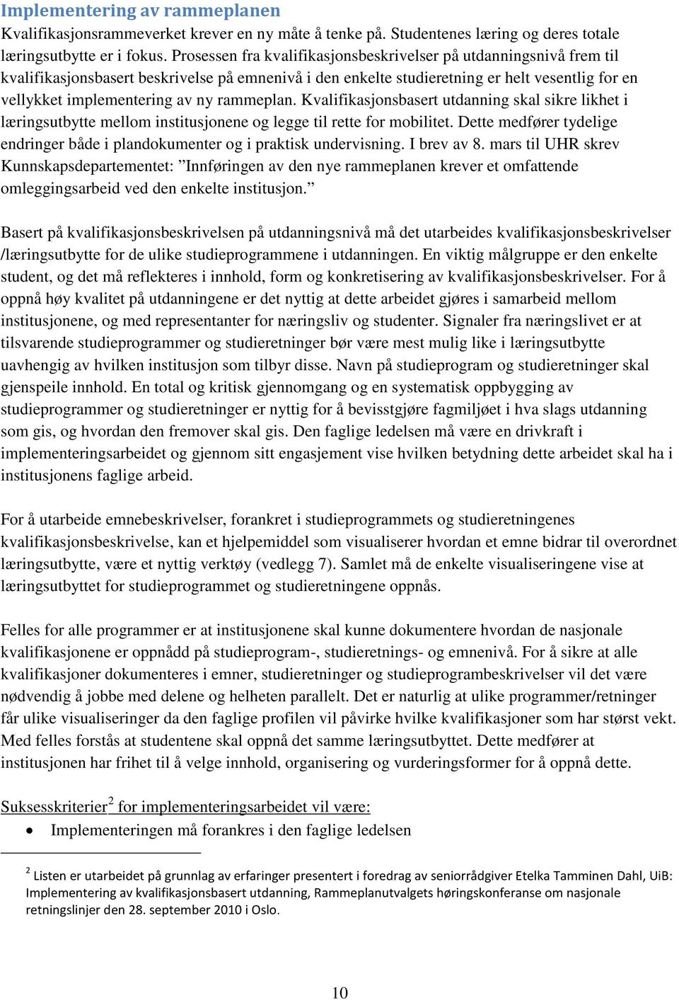 rammeplan. Kvalifikasjonsbasert utdanning skal sikre likhet i læringsutbytte mellom institusjonene og legge til rette for mobilitet.