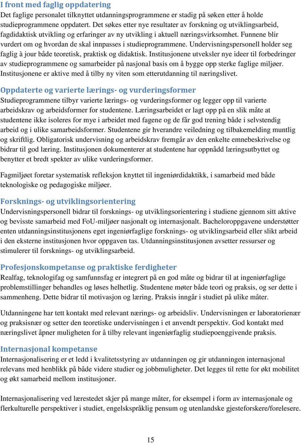 Funnene blir vurdert om og hvordan de skal innpasses i studieprogrammene. Undervisningspersonell holder seg faglig à jour både teoretisk, praktisk og didaktisk.