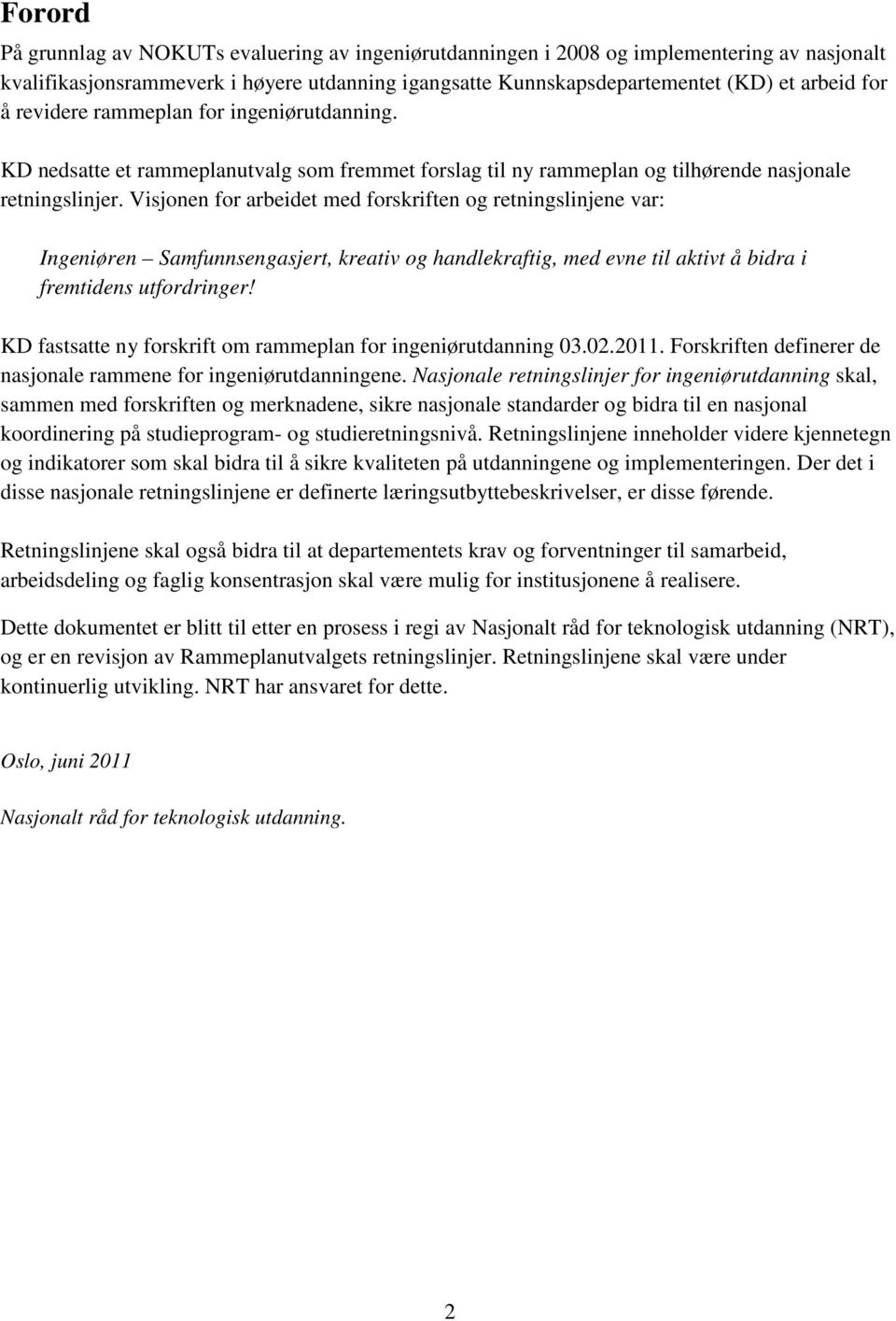 Visjonen for arbeidet med forskriften og retningslinjene var: Ingeniøren Samfunnsengasjert, kreativ og handlekraftig, med evne til aktivt å bidra i fremtidens utfordringer!