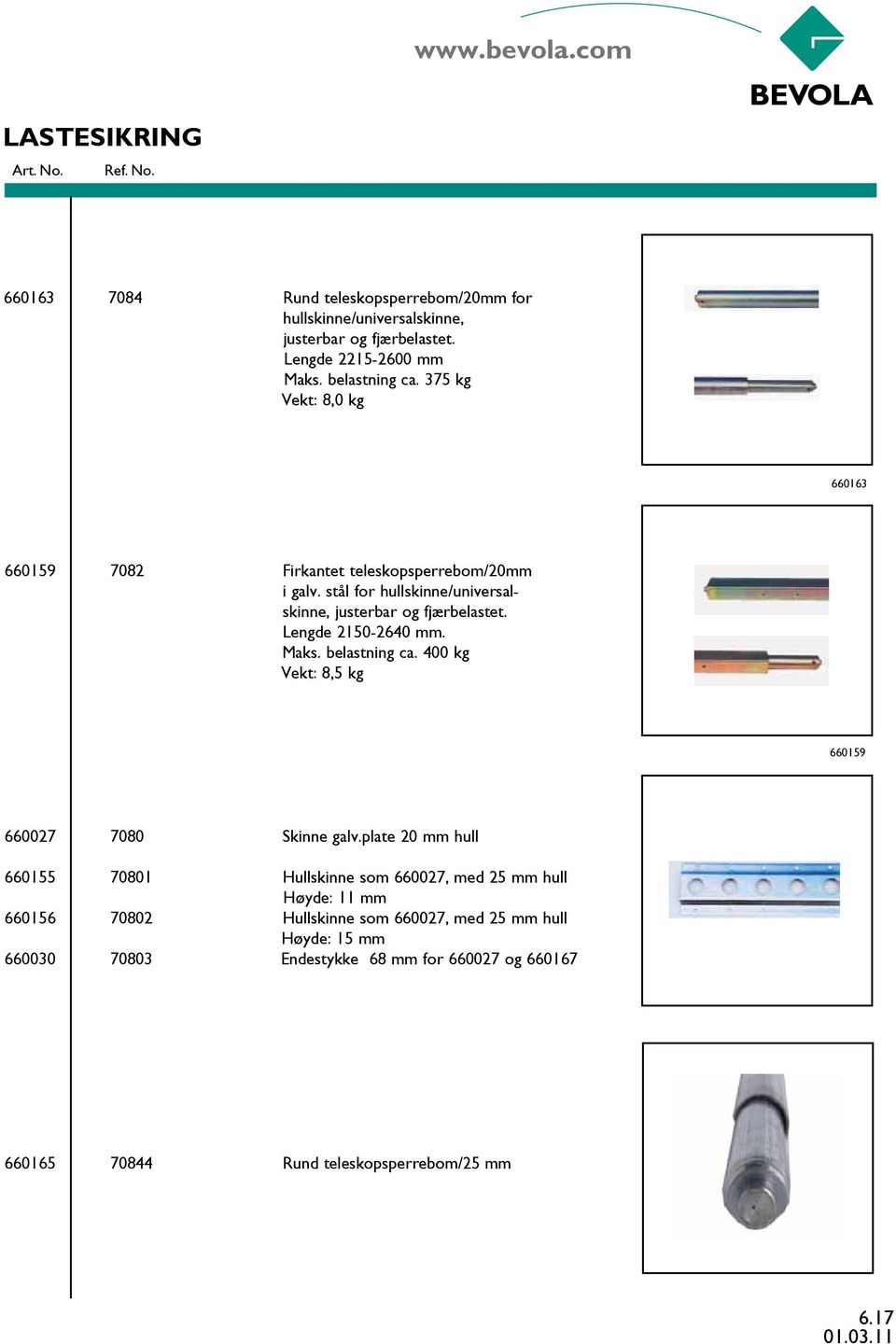 Lengde 2150-2640 mm. Maks. belastning ca. 400 kg Vekt: 8,5 kg 660159 660027 660155 660156 660030 7080 Skinne galv.