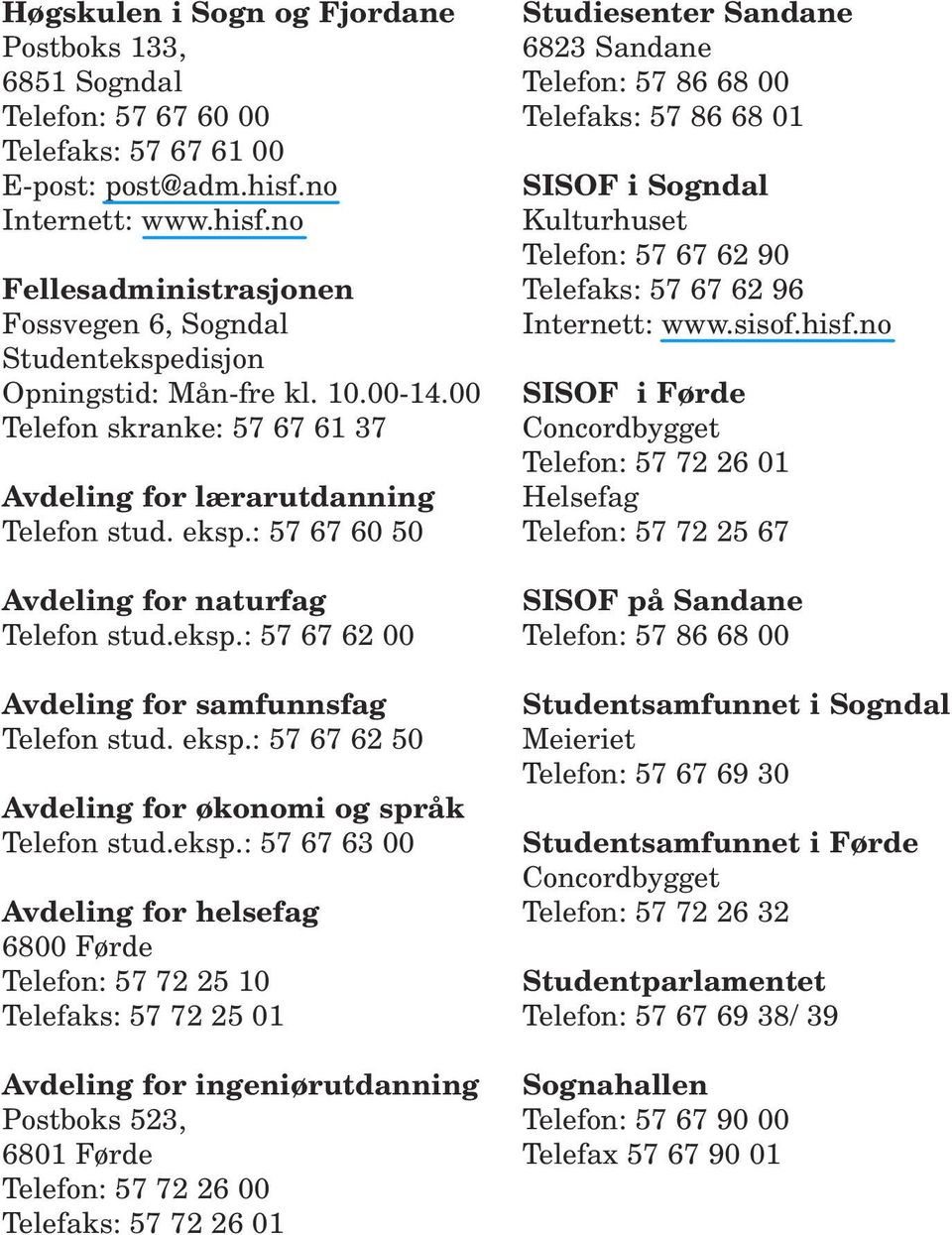 eksp.: 57 67 60 50 Avdeling for naturfag Telefon stud.eksp.: 57 67 62 00 Avdeling for samfunnsfag Telefon stud. eksp.: 57 67 62 50 Avdeling for økonomi og språk Telefon stud.eksp.: 57 67 63 00