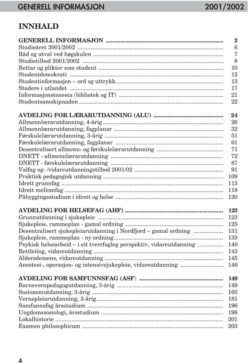 .. 24 Allmennlærarutdanning, 4-årig... 26 Allmennlærarutdanning, fagplanar... 32 Førskulelærarutdanning, 3-årig... 51 Førskulelærarutdanning, fagplanar.