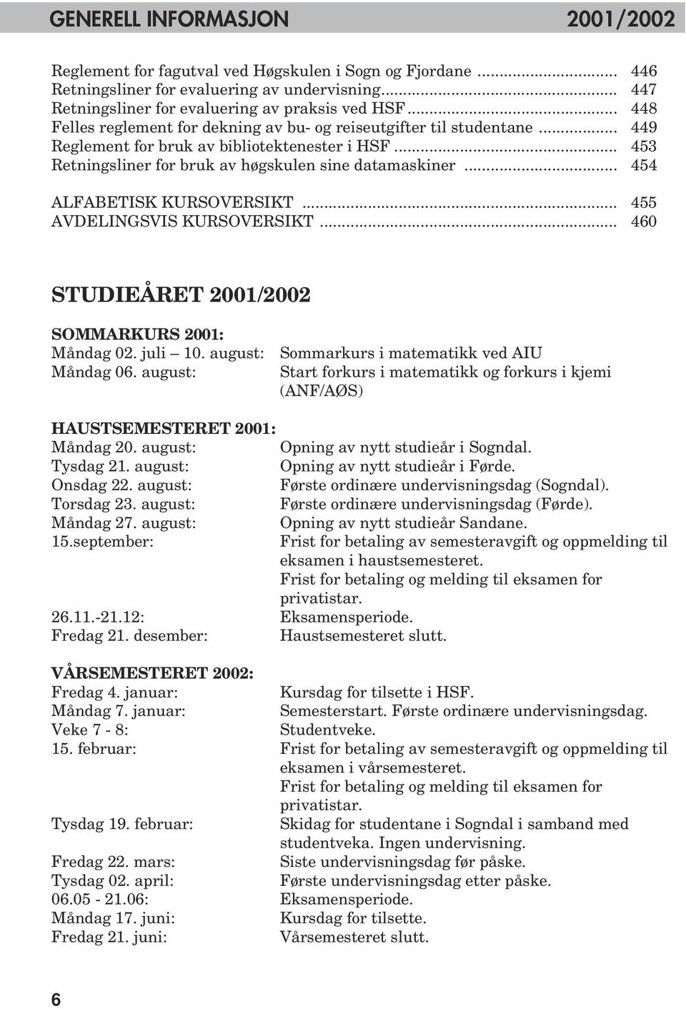 .. 454 ALFABETISK KURSOVERSIKT... 455 AVDELINGSVIS KURSOVERSIKT... 460 STUDIEÅRET 2001/2002 SOMMARKURS 2001: Måndag 02. juli 10. august: Måndag 06.