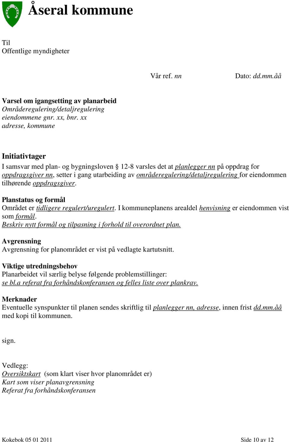 områderegulering/detaljregulering for eiendommen tilhørende oppdragsgiver. Planstatus og formål Området er tidligere regulert/uregulert.