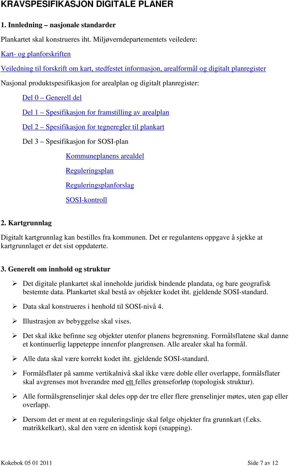 og digitalt planregister: Del 0 Generell del Del 1 Spesifikasjon for framstilling av arealplan Del 2 Spesifikasjon for tegneregler til plankart Del 3 Spesifikasjon for SOSI-plan Kommuneplanens