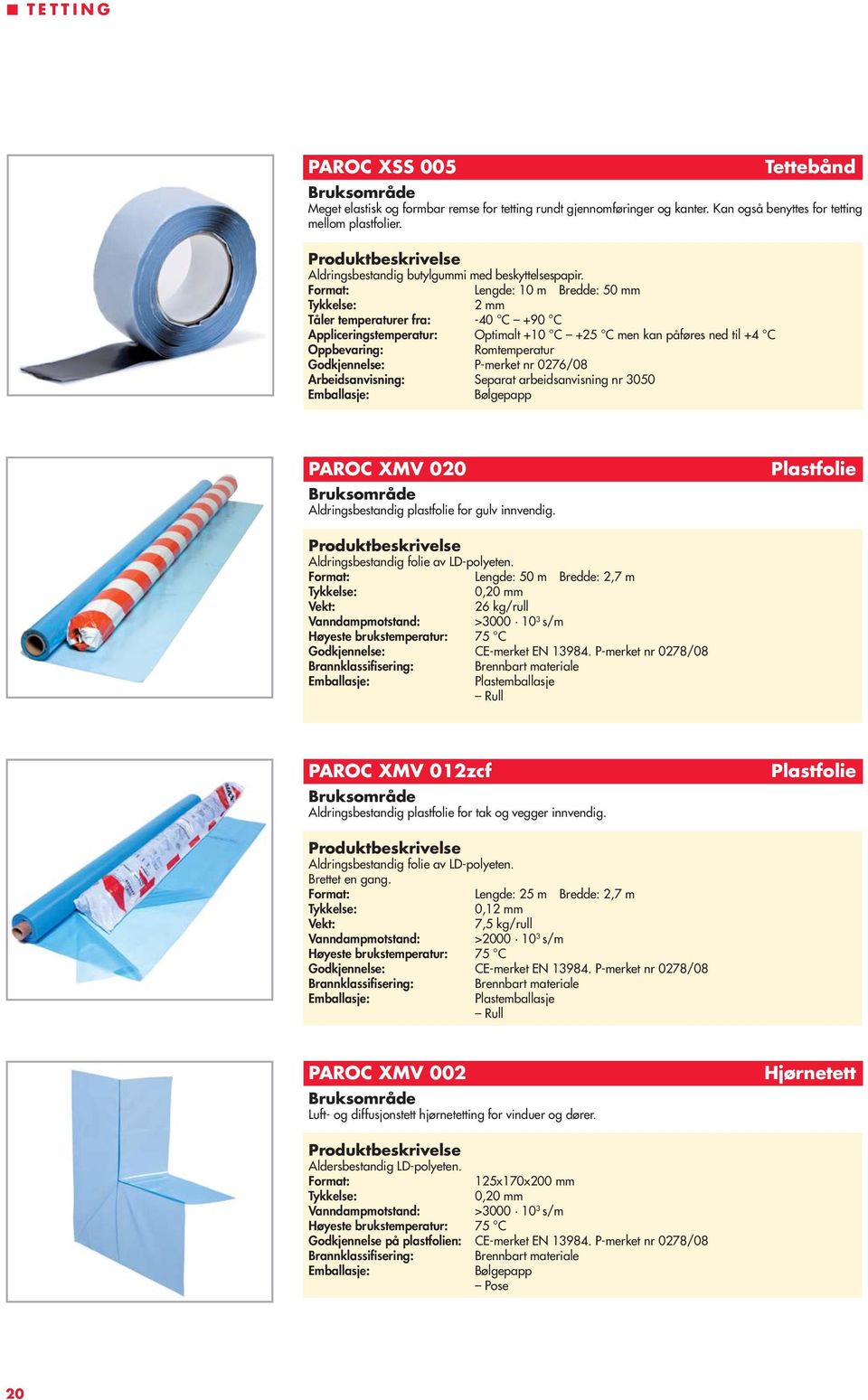 Lengde: 10 m Bredde: 50 mm 2 mm Tåler temperaturer fra: -40 C +90 C Appliceringstemperatur: Optimalt +10 C +25 C men kan påføres ned til +4 C Oppbevaring: Romtemperatur Godkjennelse: P-merket nr