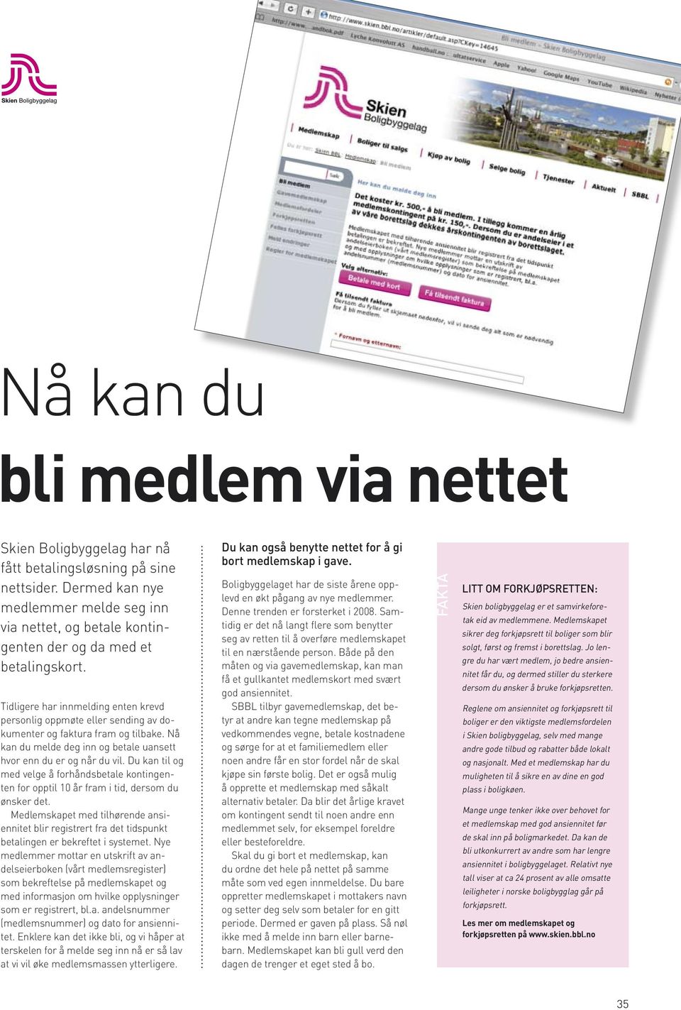 Tidligere har innmelding enten krevd personlig oppmøte eller sending av dokumenter og faktura fram og tilbake. Nå kan du melde deg inn og betale uansett hvor enn du er og når du vil.