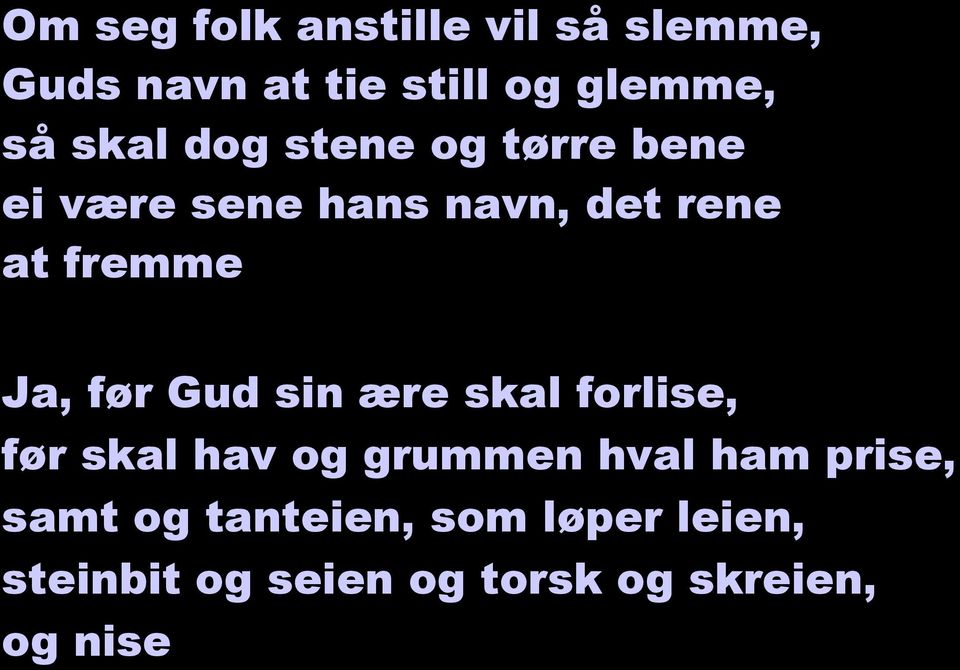 Ja, før Gud sin ære skal forlise, før skal hav og grummen hval ham prise,