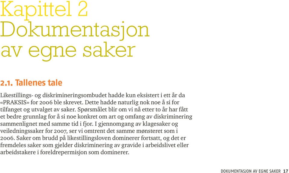 Spørsmålet blir om vi nå etter to år har fått et bedre grunnlag for å si noe konkret om art og omfang av diskriminering sammenlignet med samme tid i fjor.