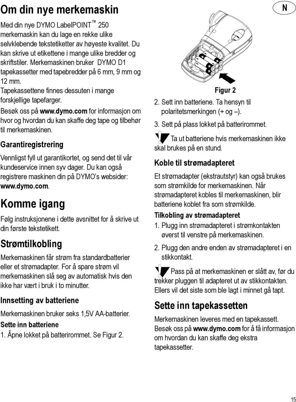 Tapekassettene finnes dessuten i mange forskjellige tapefarger. Besøk oss på www.dymo.com for informasjon om hvor og hvordan du kan skaffe deg tape og tilbehør til merkemaskinen.