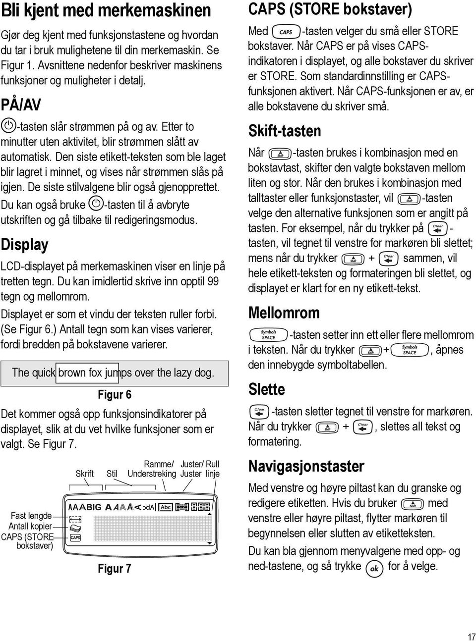 Den siste etikett-teksten som ble laget blir lagret i minnet, og vises når strømmen slås på igjen. De siste stilvalgene blir også gjenopprettet.