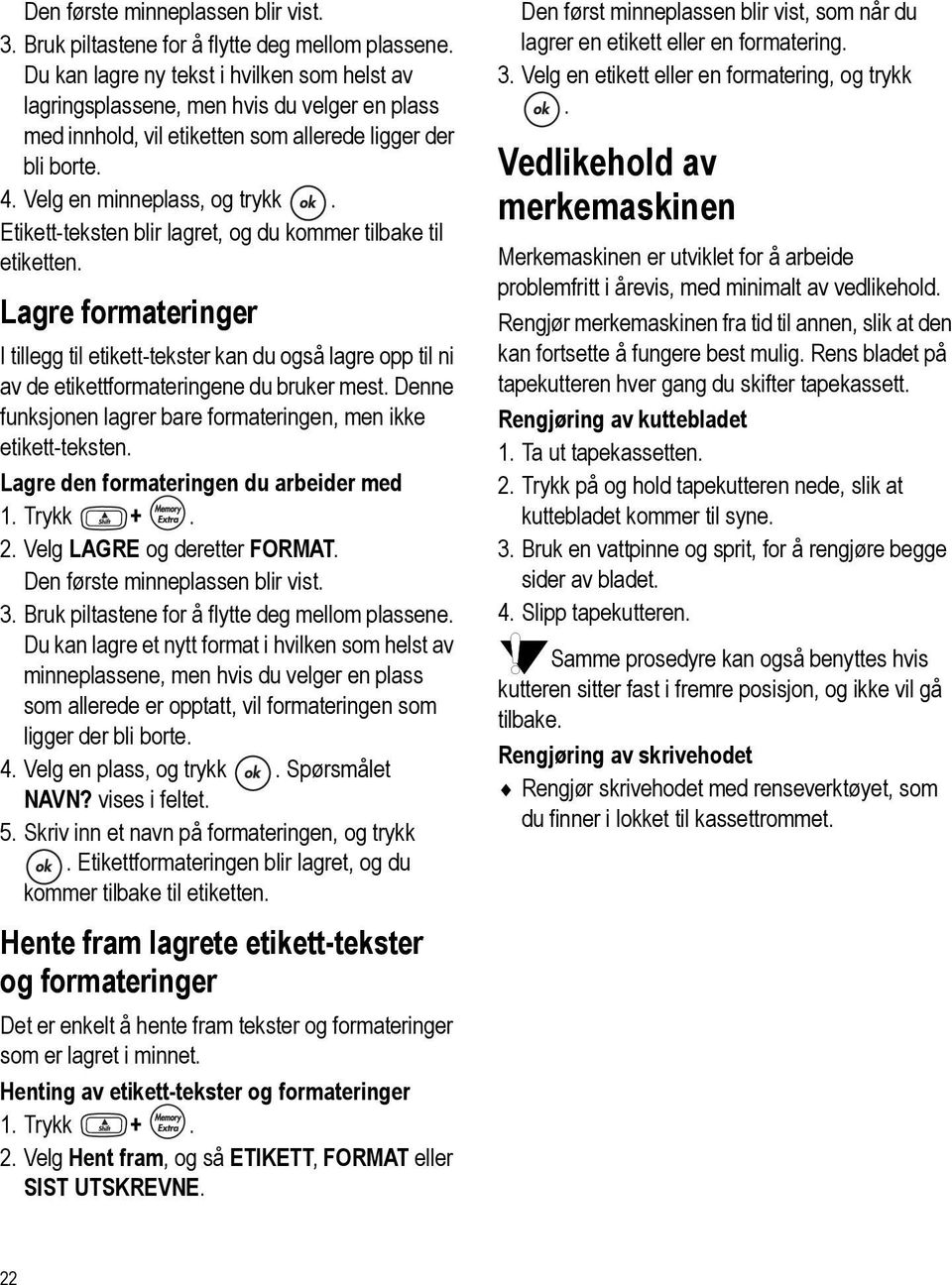 Etikett-teksten blir lagret, og du kommer tilbake til etiketten. Lagre formateringer I tillegg til etikett-tekster kan du også lagre opp til ni av de etikettformateringene du bruker mest.