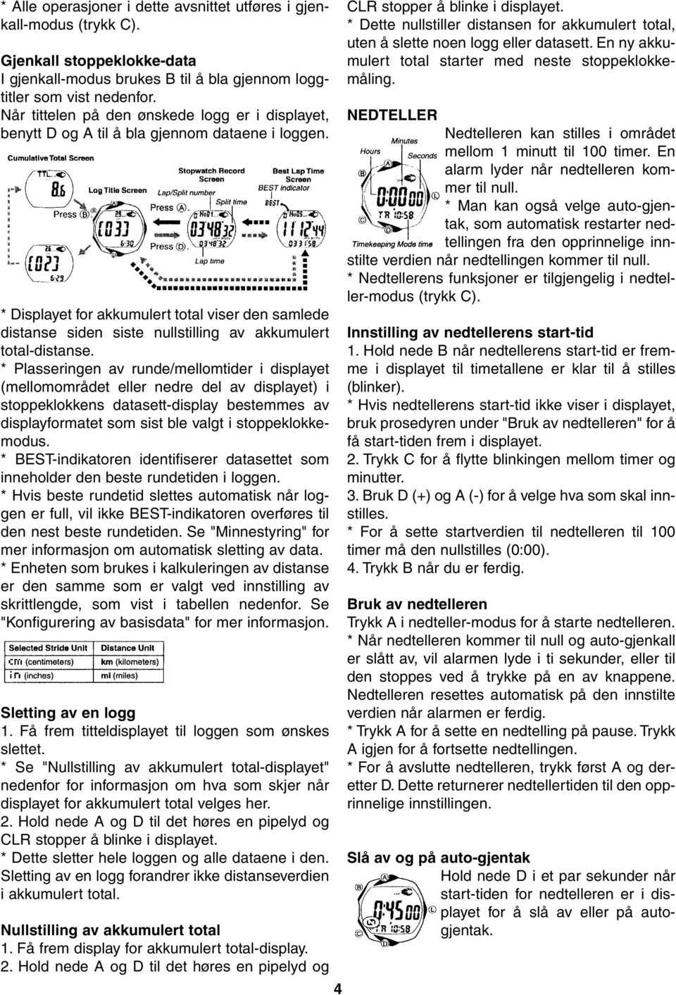 * Displayet for akkumulert total viser den samlede distanse siden siste nullstilling av akkumulert total-distanse.