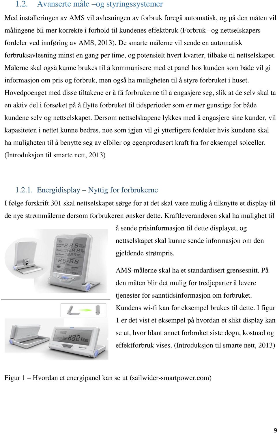 De smarte målerne vil sende en automatisk forbruksavlesning minst en gang per time, og potensielt hvert kvarter, tilbake til nettselskapet.