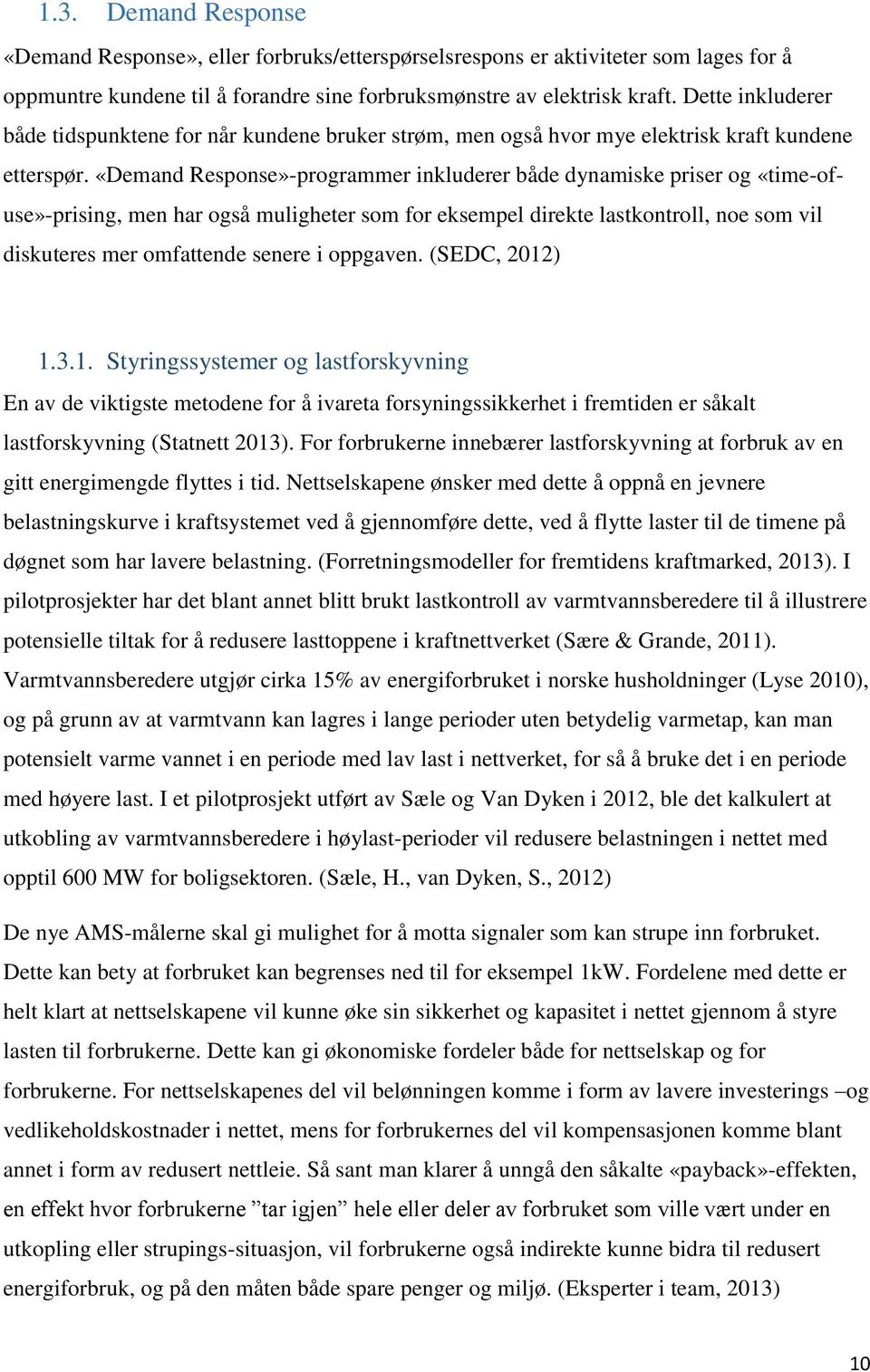 «Demand Response»-programmer inkluderer både dynamiske priser og «time-ofuse»-prising, men har også muligheter som for eksempel direkte lastkontroll, noe som vil diskuteres mer omfattende senere i