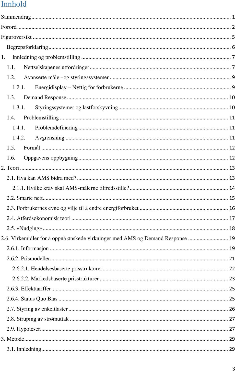 .. 11 1.5. Formål... 12 1.6. Oppgavens oppbygning... 12 2. Teori... 13 2.1. Hva kan AMS bidra med?... 13 2.1.1. Hvilke krav skal AMS-målerne tilfredsstille?... 14 2.2. Smarte nett... 15 2.3. Forbrukernes evne og vilje til å endre energiforbruket.