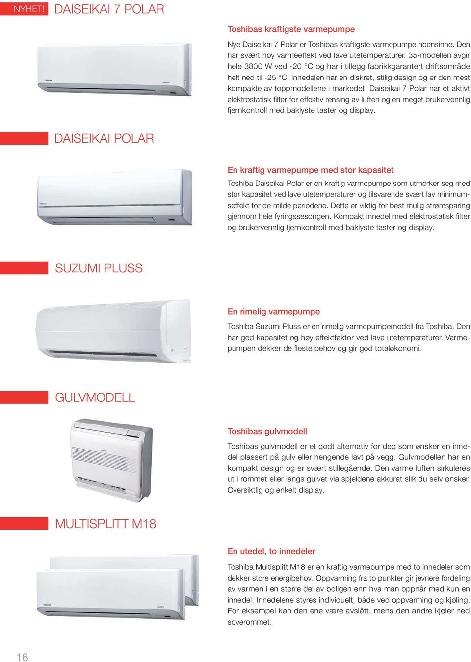 daiseikai 7 polar har et aktivt elektrostatisk fi lter for effektiv rensing av luften og en meget brukervennlig fjernkontroll med baklyste taster og display.